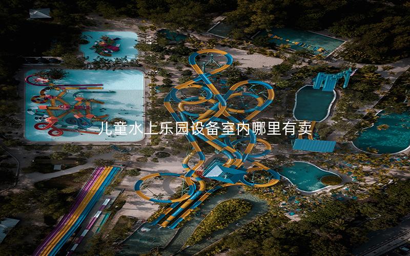 兒童水上樂園設備室內(nèi)哪里有賣