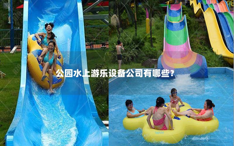 公園水上游樂設(shè)備公司有哪些? 公園水上游樂設(shè)備公司有哪些?