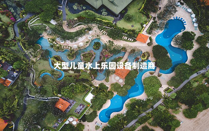 大型兒童水上樂園設(shè)備制造商 大型兒童水上樂園設(shè)備制造商