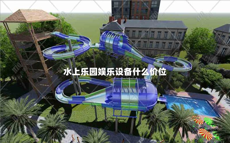 水上樂園娛樂設(shè)備什么價位