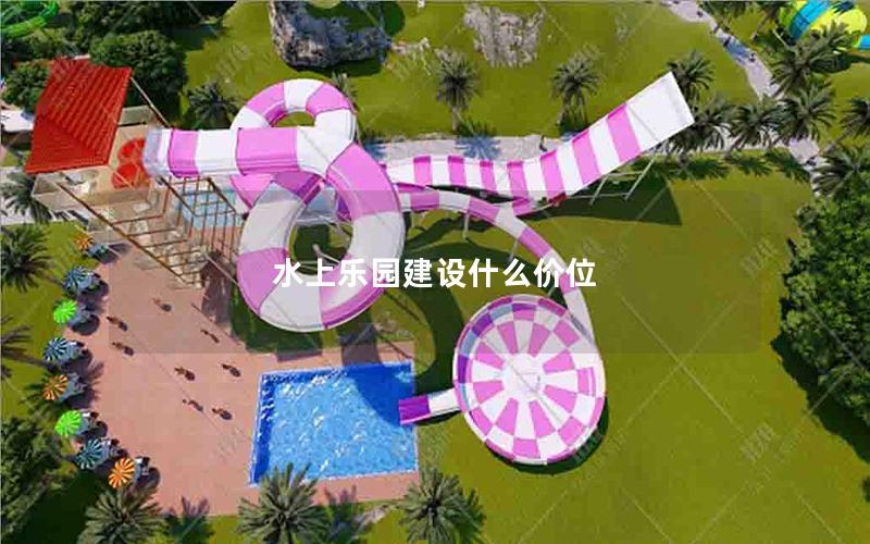 水上樂園建設(shè)什么價(jià)位