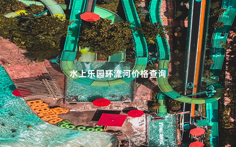 水上樂園環(huán)流河價格查詢