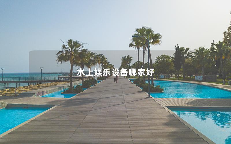 水上娛樂設備哪家好 水上娛樂設備哪家好