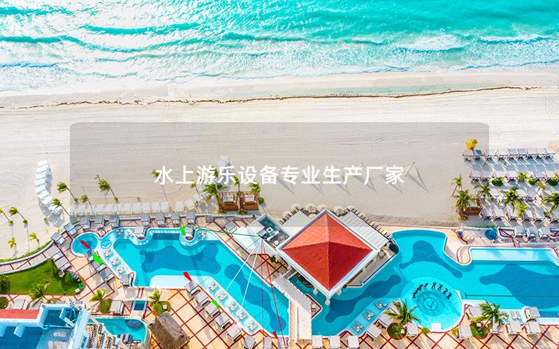 水上游樂設備專業(yè)生產(chǎn)廠家